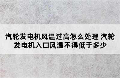 汽轮发电机风温过高怎么处理 汽轮发电机入口风温不得低于多少